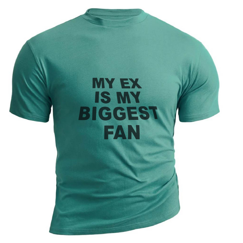 MY EX IS MY BIGGEST FAN   100% COTTON TEE