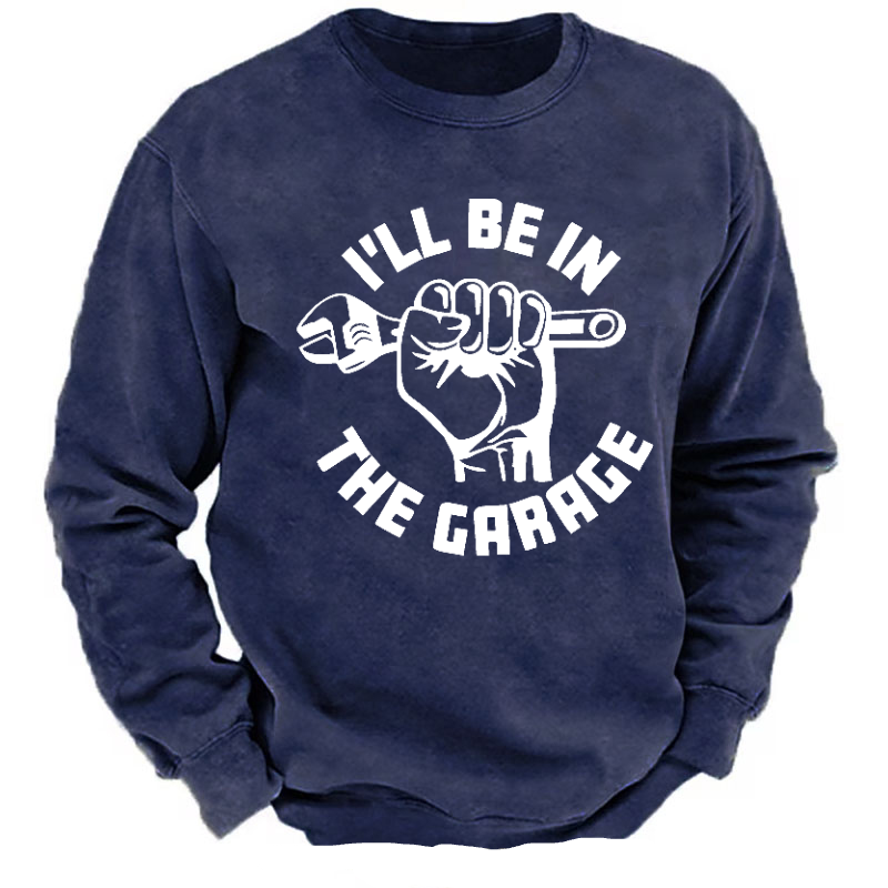 I'll Be In The Garage Funny Men's Sweatshirt