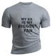 MY EX IS MY BIGGEST FAN   100% COTTON TEE