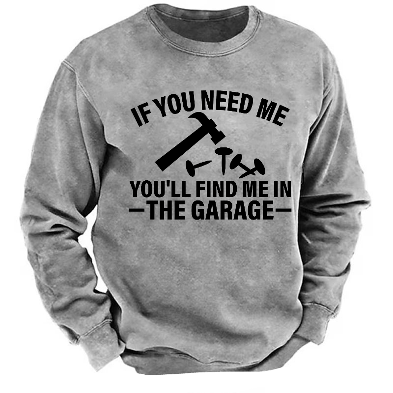 If You Need Me You'll Find Me In The Garage Sweatshirt