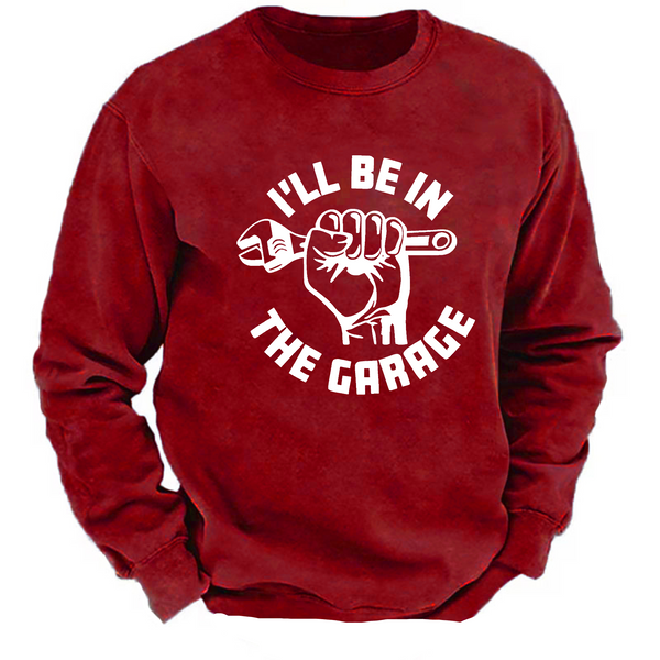 I'll Be In The Garage Funny Men's Sweatshirt