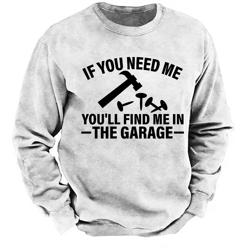 If You Need Me You'll Find Me In The Garage Sweatshirt