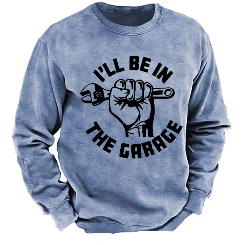 I'll Be In The Garage Funny Men's Sweatshirt