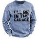 I'll Be In The Garage Funny Men's Sweatshirt-Personalized