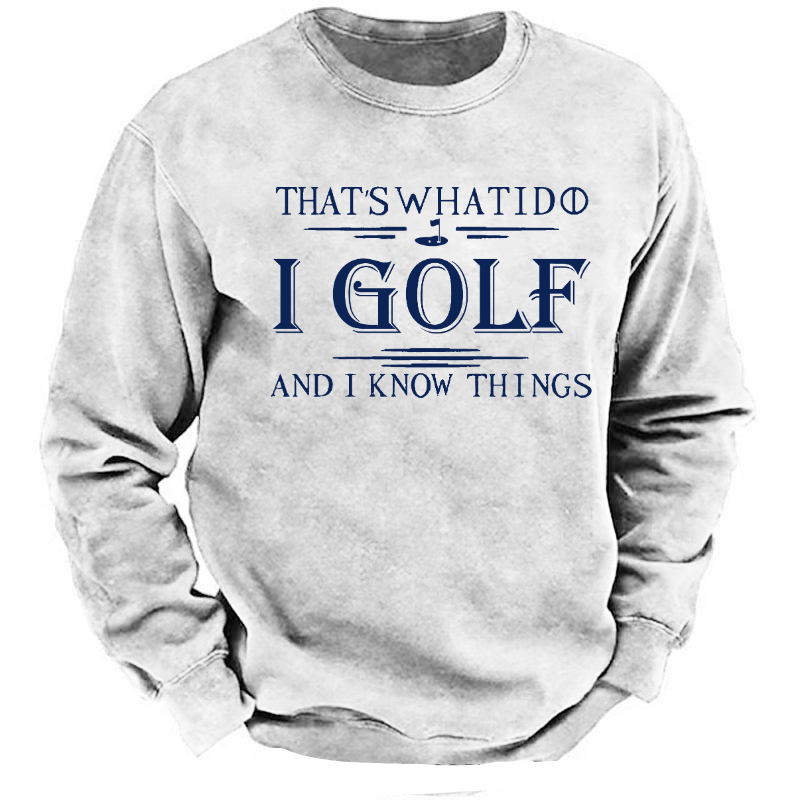 That's What I Do I Golf And I Know Things Sweatshirt